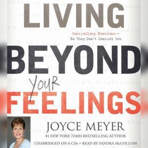 Living Beyond Your Feelings: Controlling Emotions So They Don't Control You, Joyce Meyer