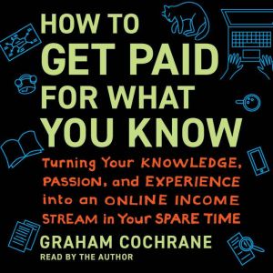 How to Get Paid for What You Know, Graham Cochrane