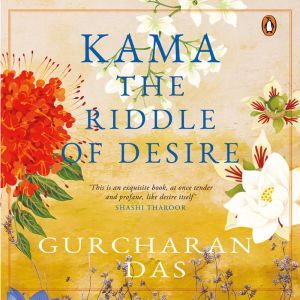 Kama The Riddle of Desire, Gurcharan Das