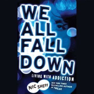We All Fall Down: Living with Addiction, Nic Sheff
