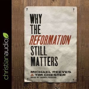 Why the Reformation Still Matters, Tim Chester