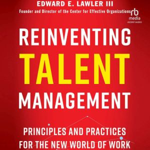 Reinventing Talent Management: Principles and Practices for the New World of Work