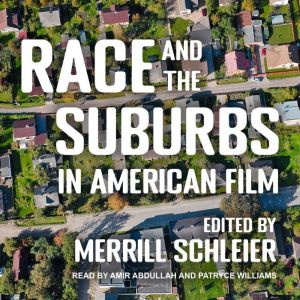 Race and the Suburbs in American Film..., Merrill Schleier