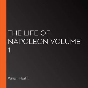 The Life of Napoleon volume 1, William Hazlitt