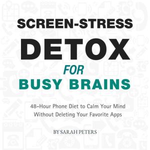 ScreenStress Detox for Busy Brains..., Sarah Peters