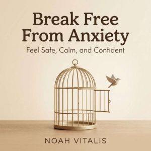 Break Free From Anxiety, Noah Vitalis