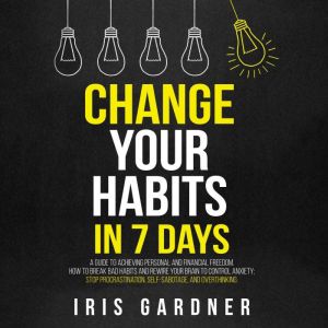 Change Your Habits in 7 Days, Iris Gardner