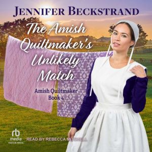 The Amish Quiltmakers Unlikely Match..., Jennifer Beckstrand