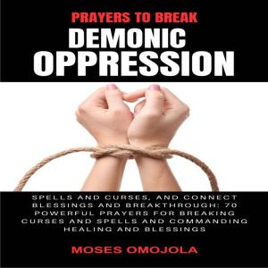 Prayers To Break Demonic Oppression, ..., Moses Omojola