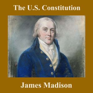 The U.S. Constitution, James Madison