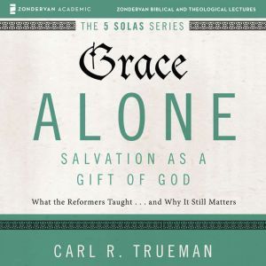 Grace Alone Audio Lectures, Carl R.  Trueman