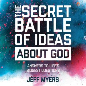The Secret Battle of Ideas About God, Dr. Jeff Myers
