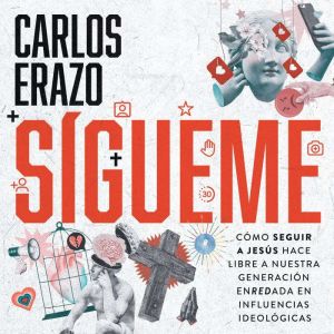 Sgueme: Cmo seguir a Jess hace libre a nuestra generacin enredada en influencias ideolgicas