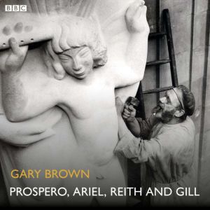 Prospero, Ariel, Reith and Gill: A BBC Radio 4 dramatisation