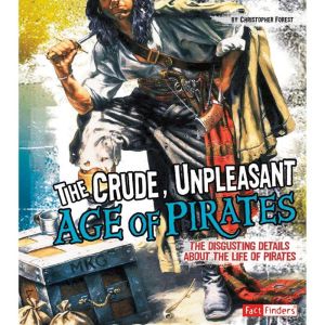 The Crude, Unpleasant Age of Pirates: The Disgusting Details About the Life of Pirates