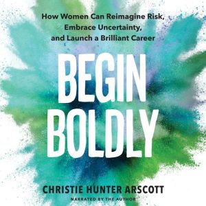 Begin Boldly, Christie Hunter Arscott