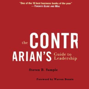 The Contrarians Guide to Leadership, Steven B. Sample