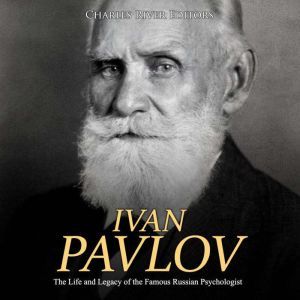 Ivan Pavlov The Life and Legacy of t..., Charles River Editors