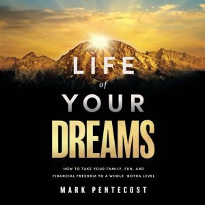 Life of Your Dreams: How to Take Your Family, Fun, and Financial Freedom to a Whole 'Notha Level