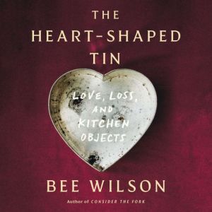 The Heart-Shaped Tin: Love, Loss, and Kitchen Objects
