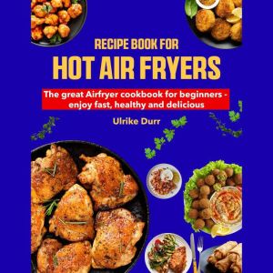 Recipe Book for Hot Air Fryers, Ulrike Durr
