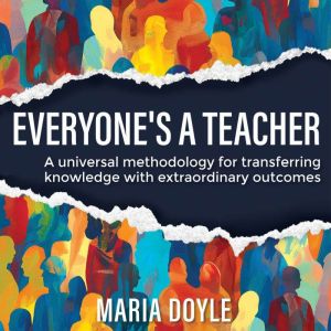 Everyone's a Teacher: A universal methodology for transferring knowledge with extraordinary outcomes.