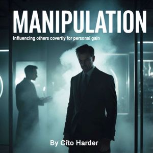 Manipulation: Influencing Others Covertly for Personal Gain