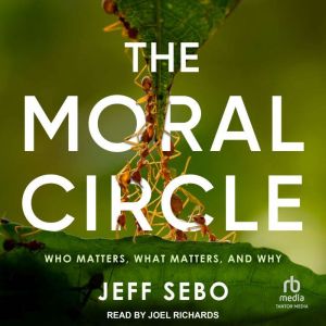 The Moral Circle: Who Matters, What Matters, and Why