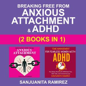 Breaking Free from Anxious Attachment..., Sanjuanita Ramirez