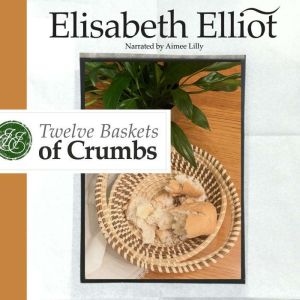 Twelve Baskets of Crumbs, Elisabeth Elliot