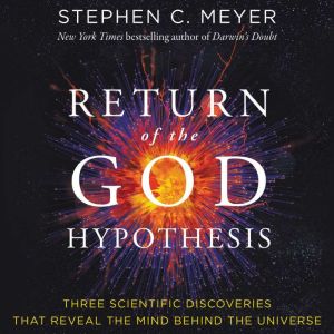 Return of the God Hypothesis Three Scientific Discoveries That Reveal the Mind Behind the Universe, Stephen C. Meyer
