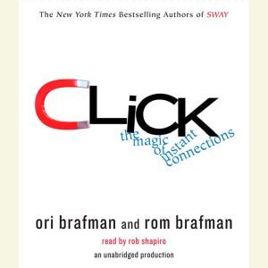 Click: The Forces Behind How We Fully Engage with People, Work, and Everything We Do, Ori Brafman