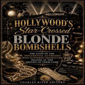 Hollywoods StarCrossed Blonde Bombs..., Charles River Editors