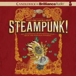 Steampunk! An Anthology of Fantastically Rich and Strange Stories, Kelly Link (Editor)