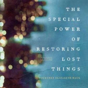 The Special Power of Restoring Lost Things, Courtney Elizabeth Mauk