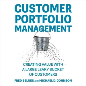Customer Portfolio Management: Creating Value with a Large Leaky Bucket of Customers (Management on the Cutting Edge)