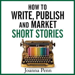 How to Write, Publish, and Market Sho..., Joanna Penn