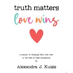 Truth Matters, Love Wins, Alexandra J. Kuisis