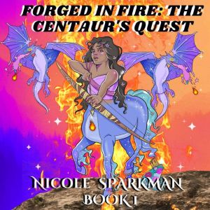 FORGED IN FIRE THE CENTAURS QUEST, NICOLE SPARKMAN
