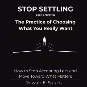 Stop Settling The Practice of Choosi..., Rowan E. Sages