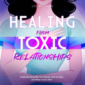 HEALING FROM TOXIC RELATIONSHIPS, Lauren Valen