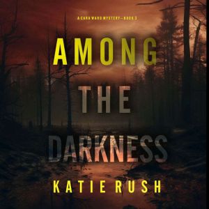 Among the Darkness A Cara Ward FBI S..., Katie Rush