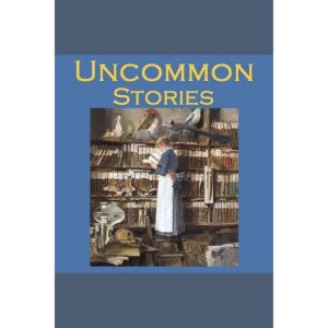Uncommon Stories, Various Authors