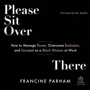 Please Sit Over There: How to Manage Power, Overcome Exclusion, and Succeed as a Black Woman at Work