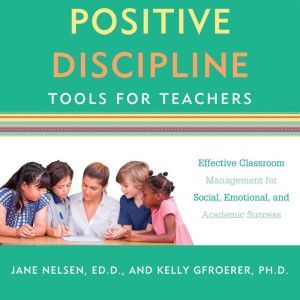 Positive Discipline Tools for Teacher..., Kelly Gfroerer