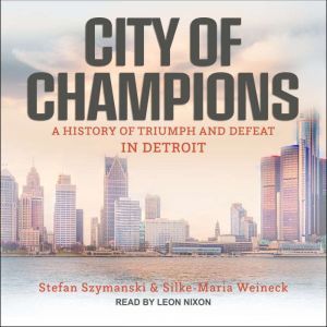City of Champions: A History of Triumph and Defeat in Detroit, Stefan Szymanski