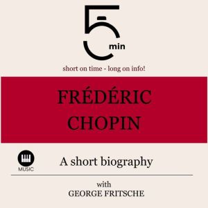 Frederic Chopin A short biography, 5 Minutes