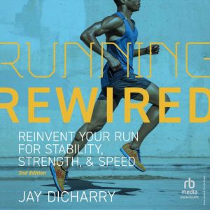 Running Rewired: Reinvent Your Run for Stability, Strength, and Speed, 2nd Edition