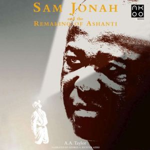 Sam Jonah And The Remaking of Ashanti..., A.A. Taylor