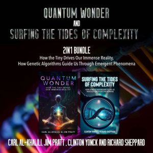 Quantum Wonder and Surfing the Tides of Complexity 2-in-1 Bundle: How the Tiny Drives Our Immense Reality, How Genetic Algorit
